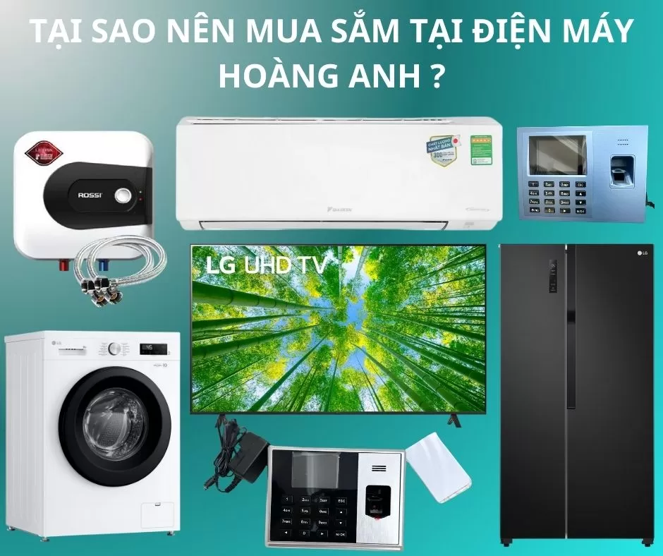 Vì Sao Nên Chọn Điện Máy Hoàng Anh – Nơi Khách Hàng Gửi Trọn Niềm Tin?